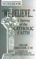  "We Believe...": A Survey of the Catholic Faith (Workbook) 