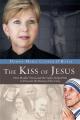  The Kiss of Jesus: How Blessed Mother Teresa and the Saints Helped... 