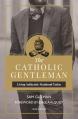  The Catholic Gentleman: Living Authentic Manhood Today 