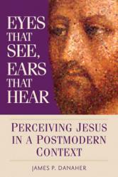 Eyes That See, Ears That Hear: Perceiving Jesus in a Postmodern Context 