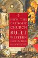  How the Catholic Church Built Western Civilization 
