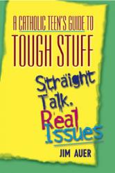  A Catholic Teen\'s Guide to Tough Stuff: Straight Talk, Real Issues 