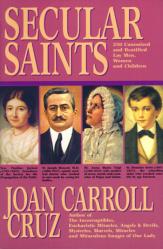  Secular Saints: 250 Canonized and Beatified Lay Men, Women and C... 