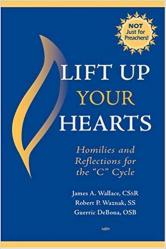  Lift Up Your Hearts: Homilies And Reflections for the \"C\" Cycle 