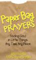 Paper Bag Prayers: Finding God in Little Things: Any Time, Any Place 