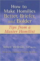 How to Make Homilies Better, Briefer, and Bolder: Tips from a Master Homilist 