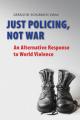  Just Policing, Not War: An Alternative Response to World Violence 