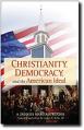  Christianity, Democracy, and the American Ideal: Why democracy needs Christianity 