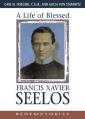  A Life of Blessed Francis Xavier Seelos: Redemptorist, 1819-1867 