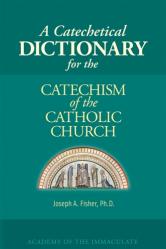  A Catechetical Dictionary for the Catechism of the Catholic Church 