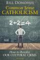  Common Sense Catholicism: How to Resolve Our Cultural Crisis 
