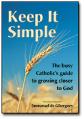  Keep It Simple: The Busy Catholic's Guide to Growing Closer to God 