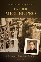  Father Miguel Pro: A Modern Mexican Martyr 