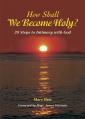  HOW SHALL WE BECOME HOLY? 30 STEPS TO INTIMACY WITH GOD: 30 STEPS TO INTIMACY WITH GOD 