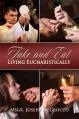  TAKE AND EAT: LIVING EUCHARISTICALLY 