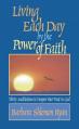  LIVING EACH DAY BY THE POWER OF FAITH: THIRTY MEDITATIONS TO DEEPEN YOUR TRUST IN GOD 