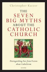  The Seven Big Myths about the Catholic Church: Distinguishing Fact from Fiction about Catholicism 
