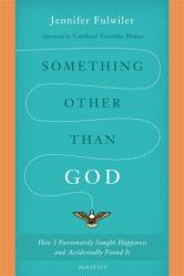  Something other than God: How I Passionately Sought Happiness and Accidentally Found It 