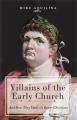  Villains of the Early Church: And How They Made Us Better Christians 