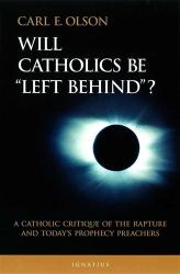  Will Catholics Be \"Left Behind\"?: A Catholic Critique of the Rapture and Today\'s Prophecy Preachers 