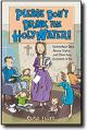  Please Don't Drink the Holy Water: Homeschool Days, Rosary Nights, and Other Near Occasions of Sin 