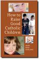  How to Raise Good Catholic Children 